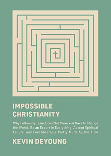 Impossible Christianity: Why Following Jesus Does Not Mean You Have to Change the World, Be an Expert in Everything, Accept Spiritual Failure, and Feel Miserable Pretty Much All the Time