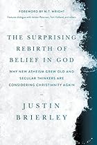 The Surprising Rebirth of Belief in God: Why New Atheism Grew Old and Secular Thinkers Are Considering Christianity Again