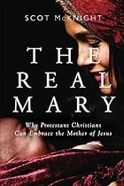 The Real Mary: Why Protestant Christians Can Embrace the Mother of Jesus